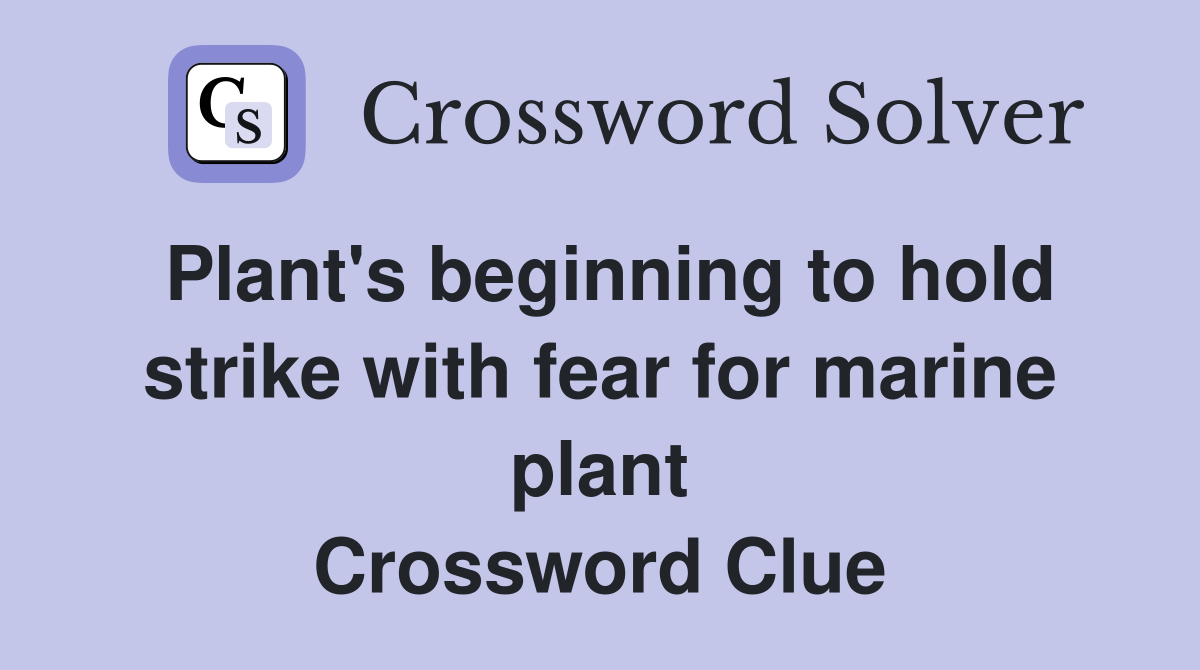 Plant's beginning to hold strike with fear for marine plant Crossword